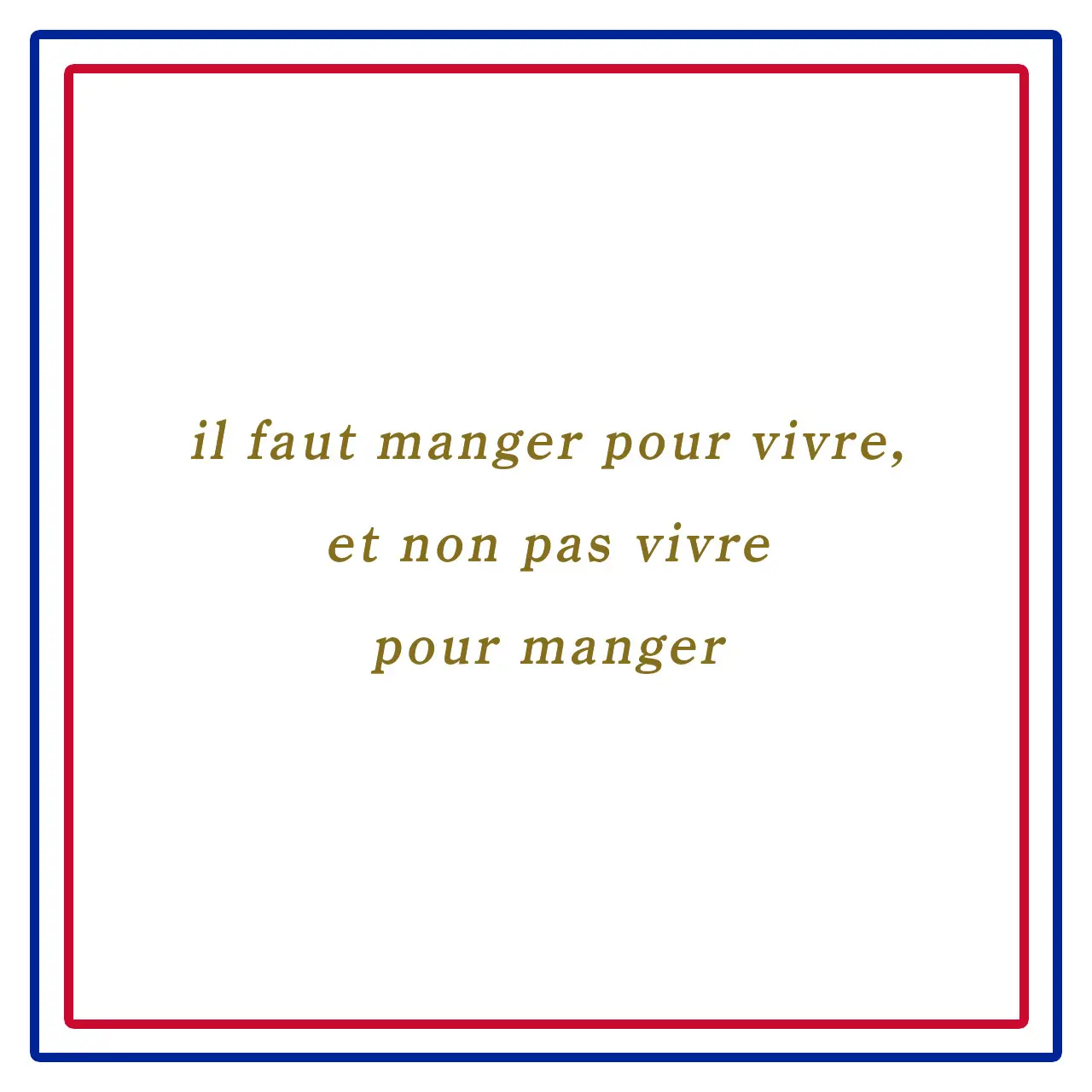 生きるために食べるべきで、食べるために生きるべきではないーil faut manger pour vivre, et non pas vivre pour manger