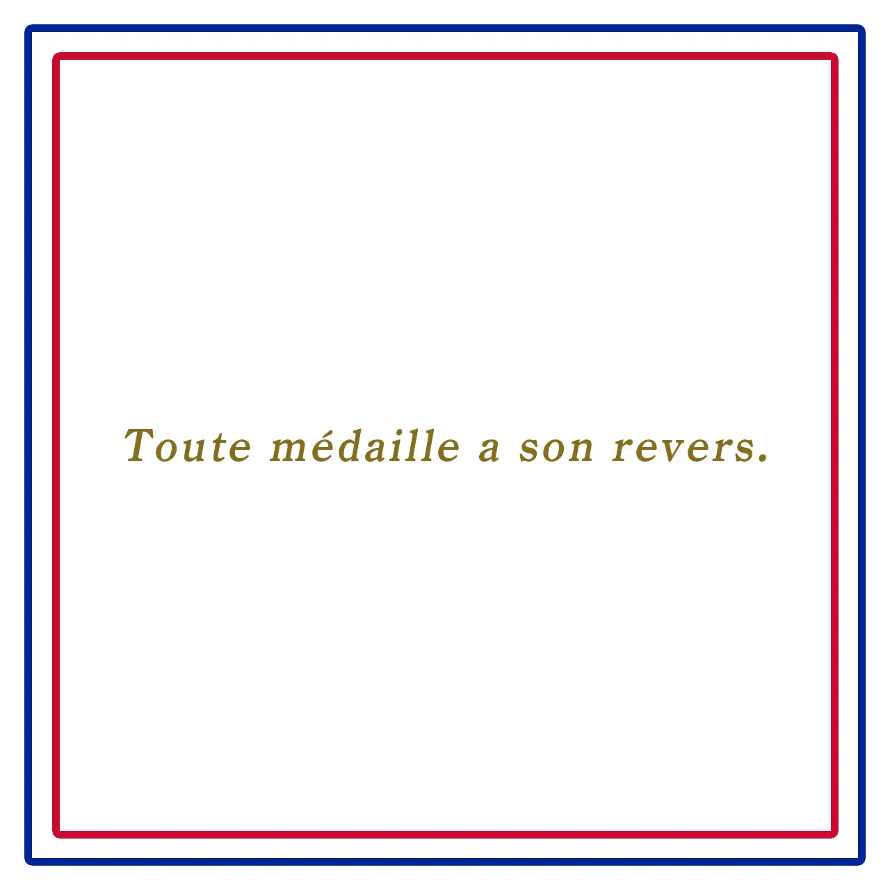 全ての金貨には裏があるーToute médaille a son revers.