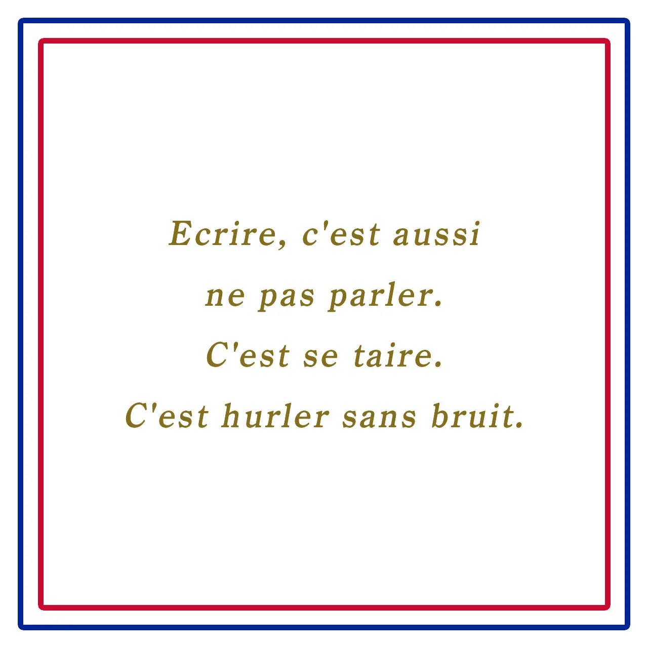 Webエクラ フランスの美しい言葉 書くこと、それは話さないことである。それは黙ること。音のない叫び。ーEcrire, c&#039;est aussi ne pas parler. C&#039;est se taire. C&#039;est hurler sans bruit.