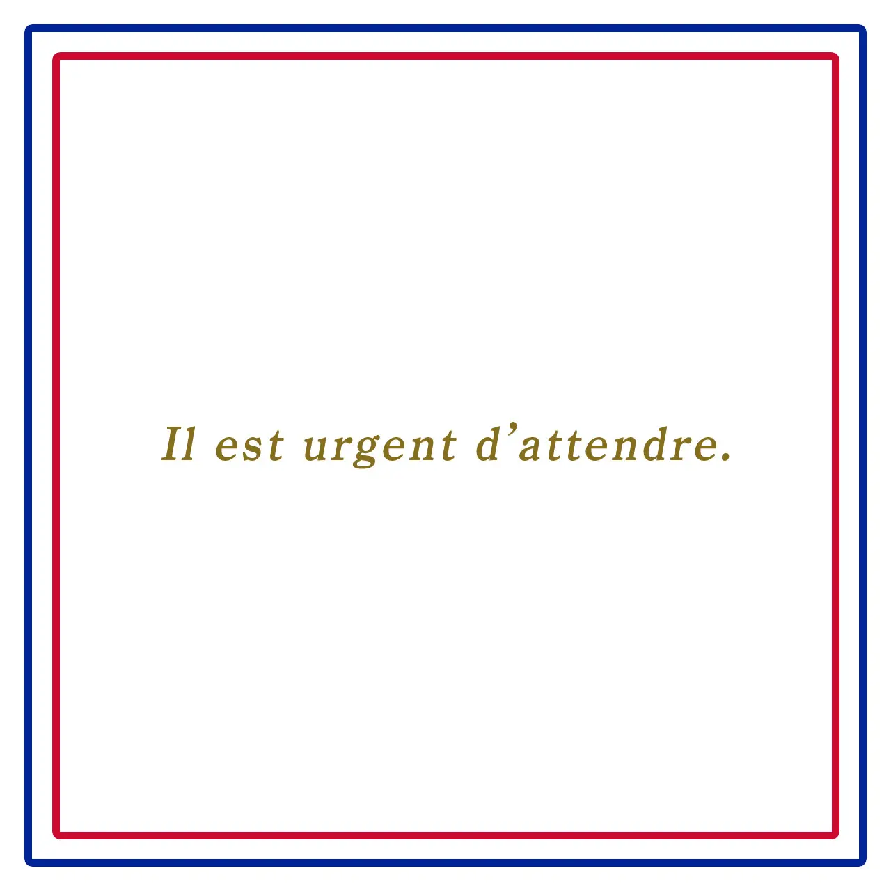 Webエクラ フランスの美しい言葉 今急いですること、それは待つこと。ーIl est urgent d’attendre.