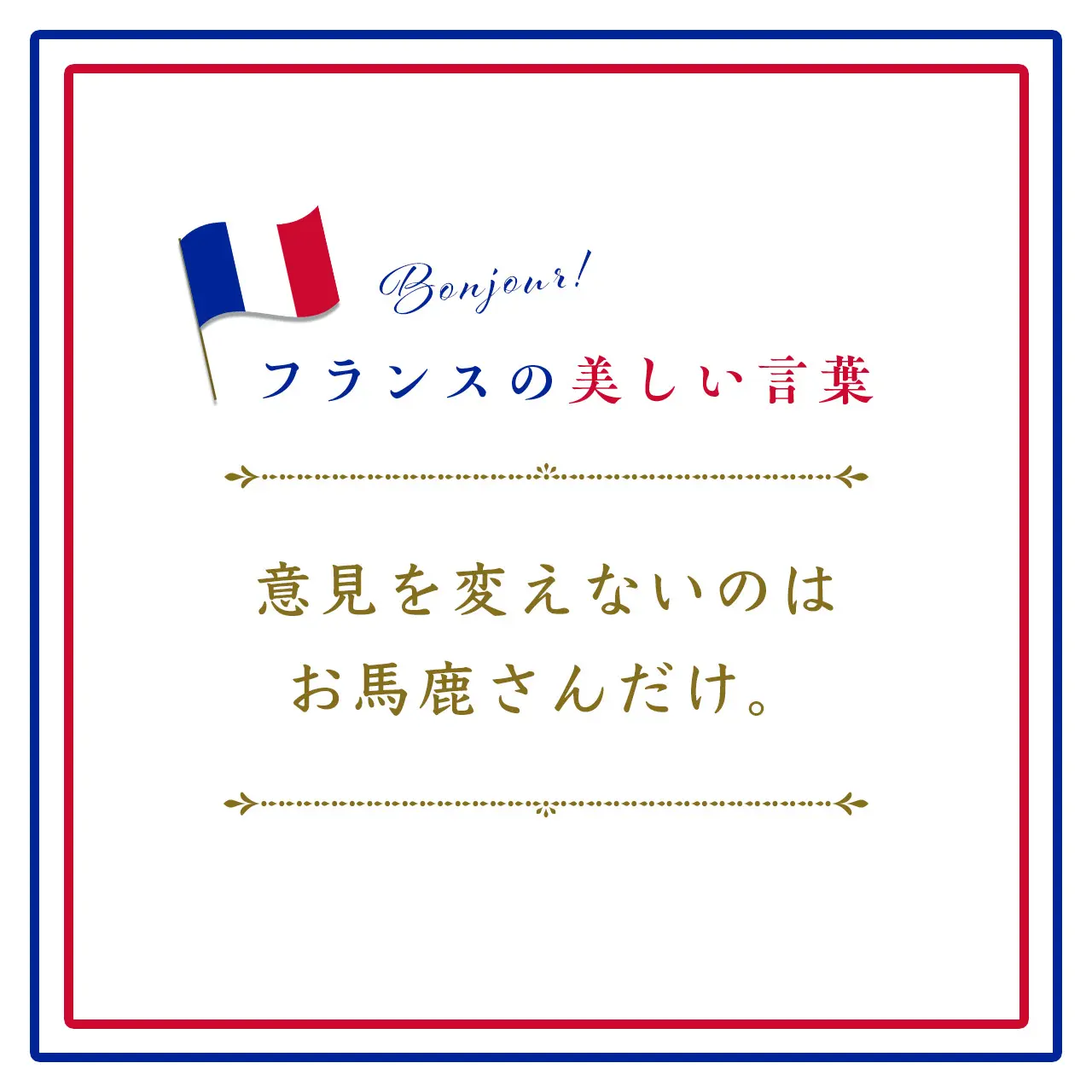 Webエクラ フランスの美しい言葉 意見を変えないのはお馬鹿さんだけーIl n’y a que les imbéciles qui ne changent pas d’avis.