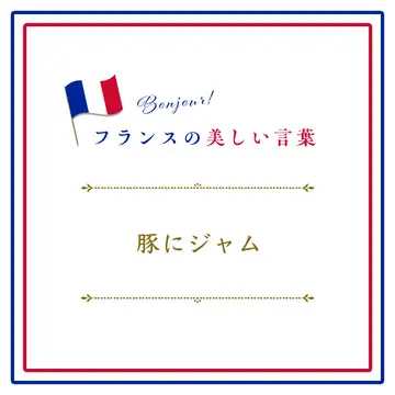 豚にジャムーdonner de la confiture aux cochons.【フランスの美しい言葉 vol.19】