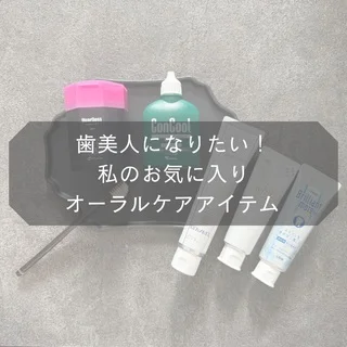 歯美人になりたい！私のお気に入りオーラルケアアイテム