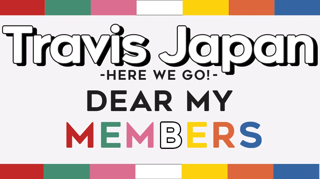 Travis Japan-HERE WE GO! -　DEAR MY MEMBERS