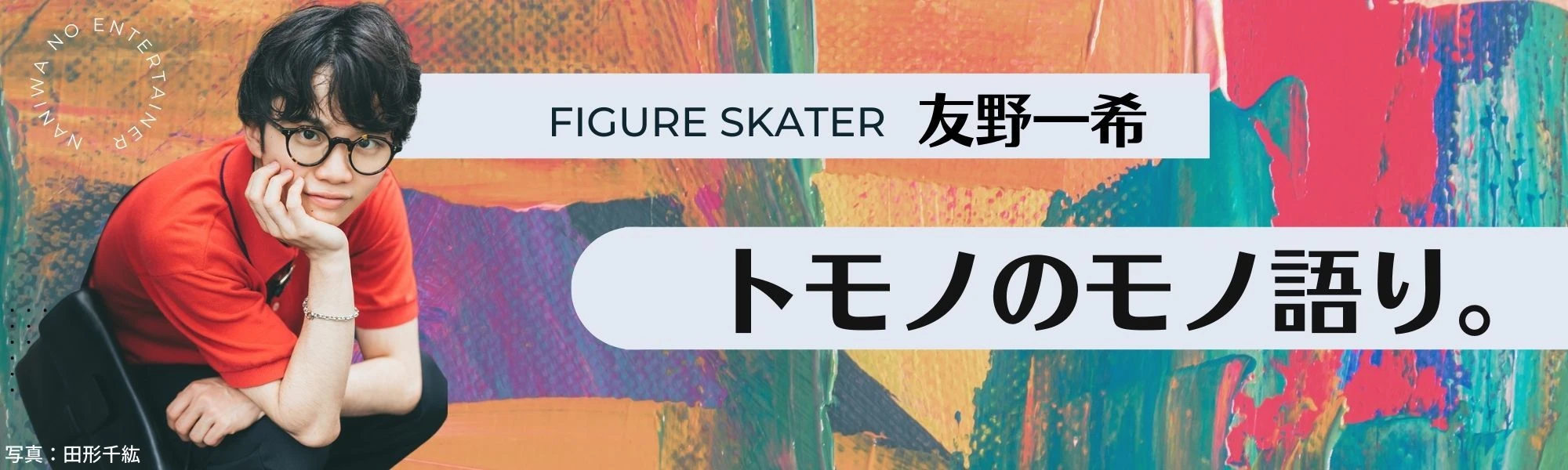 フィギュアスケート友野一希連載「トモノのモノ語り。」