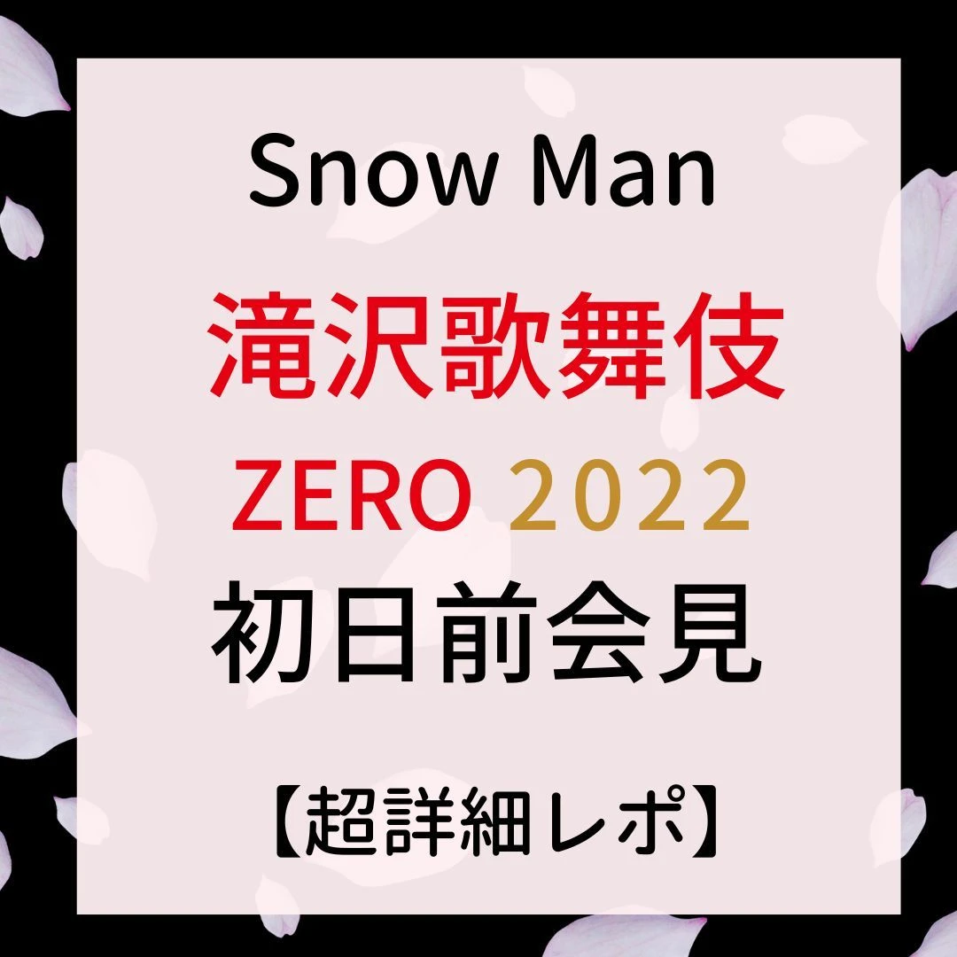 Snow Man】滝沢歌舞伎ZERO 2022開幕！ 初日前会見の様子を超詳細レポ