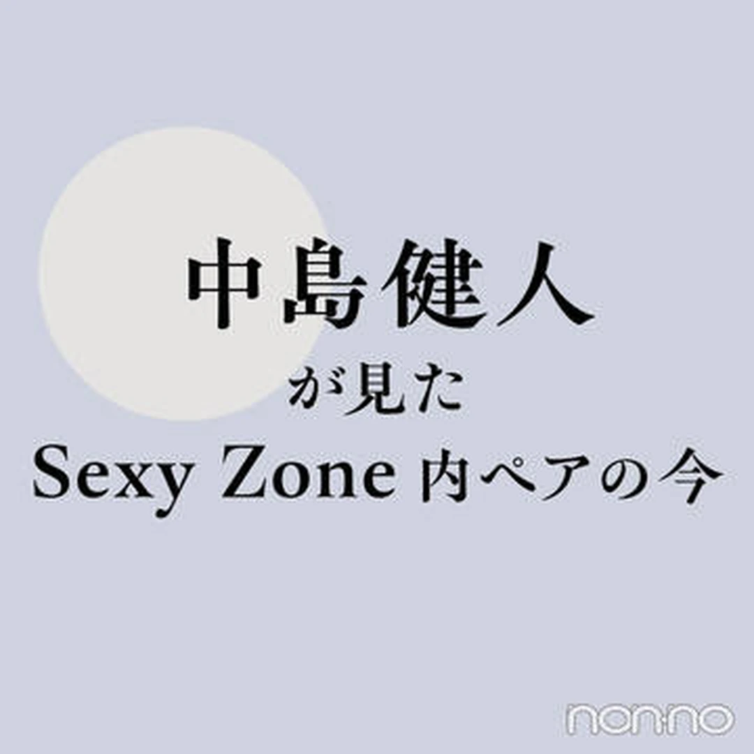 【Sexy Zone】中島健人が見たグループ内ペアの今。「しょりそうは松島がゴンで勝利はキルア」