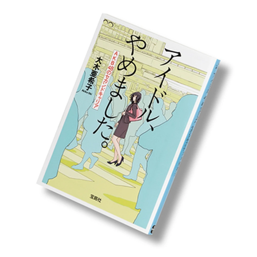 大木亜希子・著『アイドル、やめました。AKB48のセカンドキャリア』を読む【街の書店員・花田菜々子のハタチブックセンター】